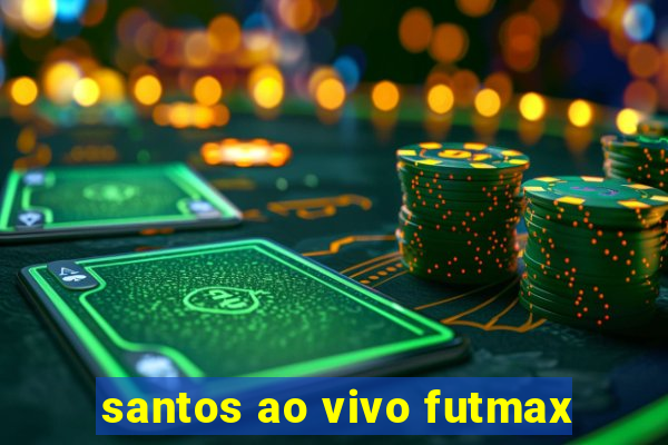 santos ao vivo futmax
